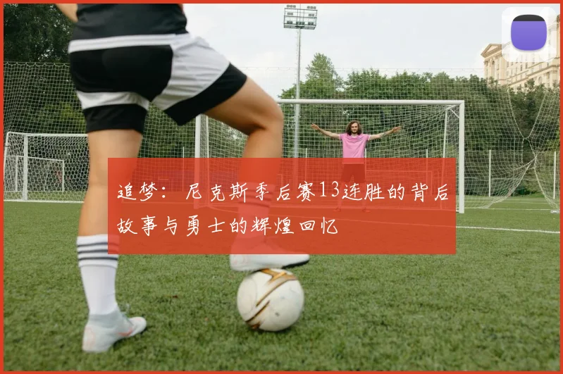 追梦：尼克斯季后赛13连胜的背后故事与勇士的辉煌回忆